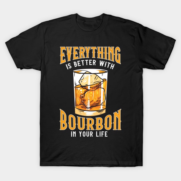 Everything Is Better With Bourbon In Your Life T-Shirt by theperfectpresents